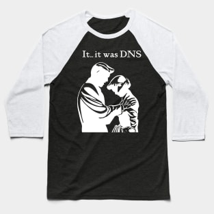 It...it was DNS (light design) Baseball T-Shirt